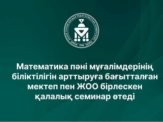 Математика пәні мұғалімдерінің біліктілігін арттыруға бағытталған мектеп пен ЖОО бірлескен қалалық семинар өтеді